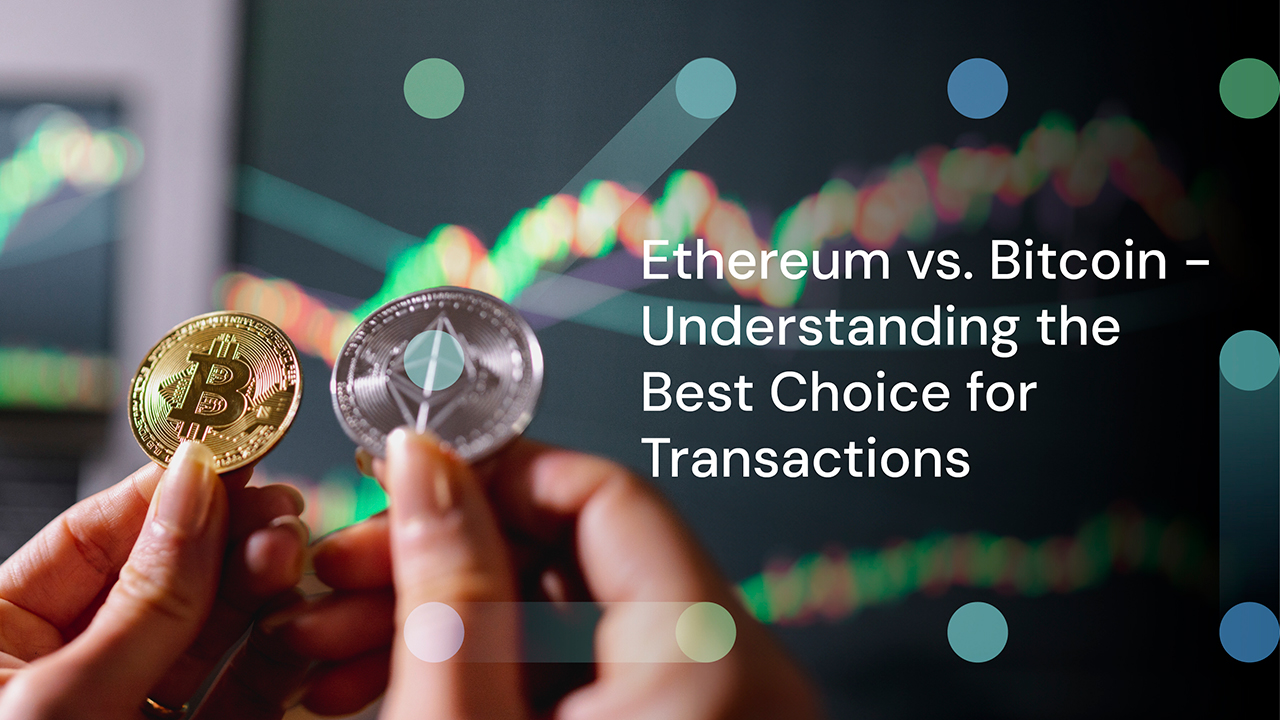 Ethereum vs. Bitcoin - Understanding the Best Choice for Transactions
