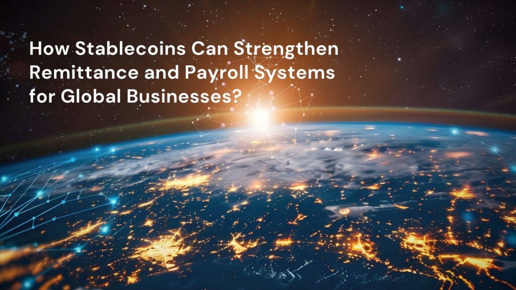 How Stablecoins Can Strengthen Remittance and Payroll Systems for Global Businesses?