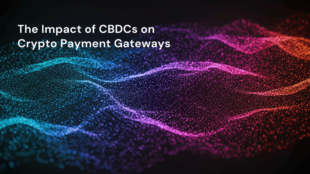 The Impact of CBDCs on Crypto Payment Gateways