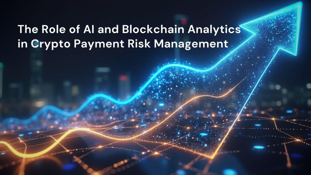 The Role of AI and Blockchain Analytics in Crypto Payment Risk Management