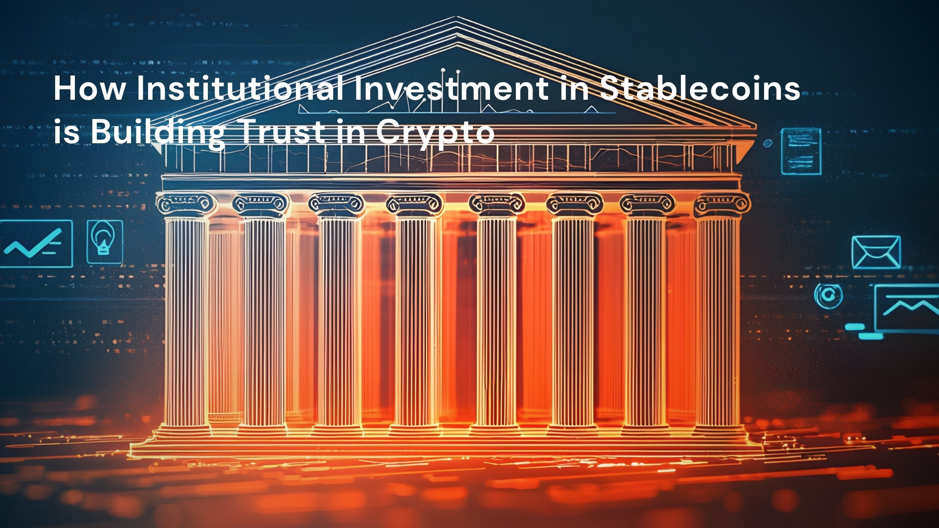 How Institutional Investment in Stablecoins is Building Trust in Crypto