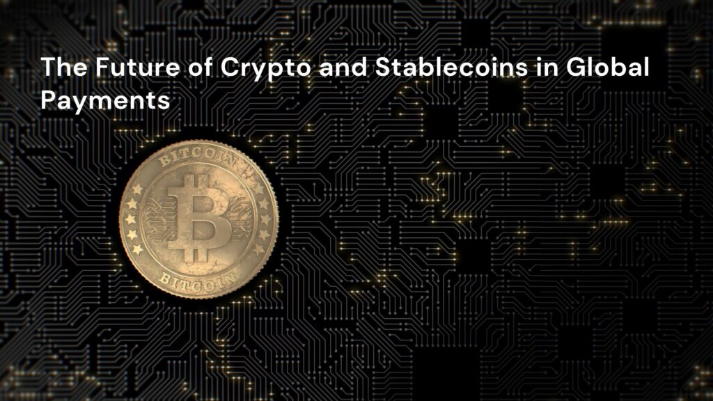 The Future of Crypto and Stablecoins in Global Payments