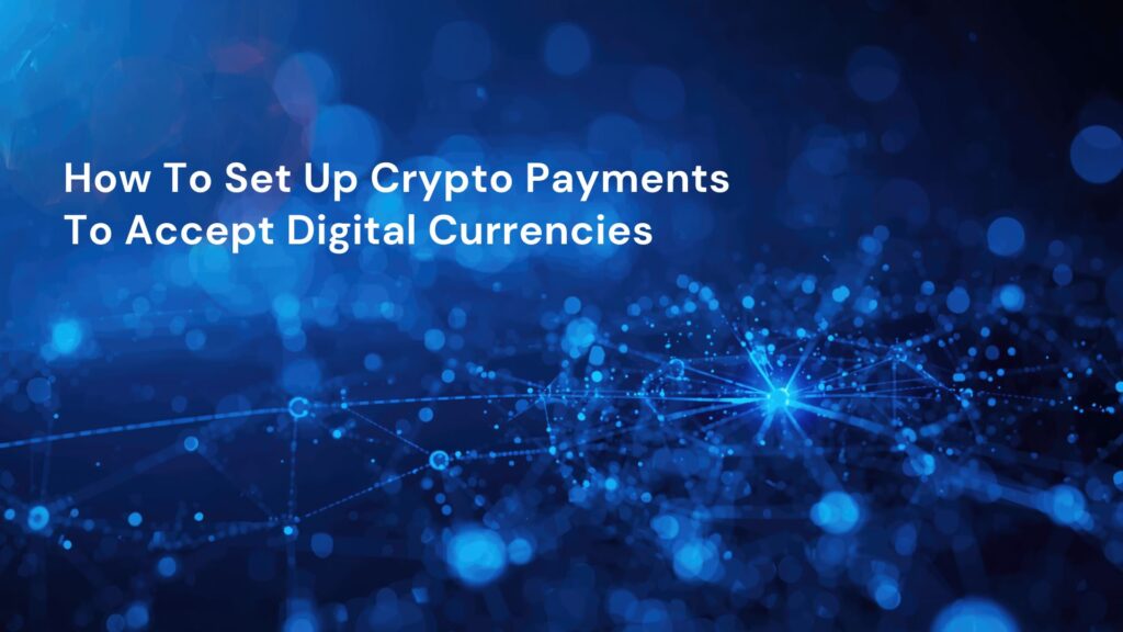 How To Set Up Crypto Payments To Accept Digital Currencies