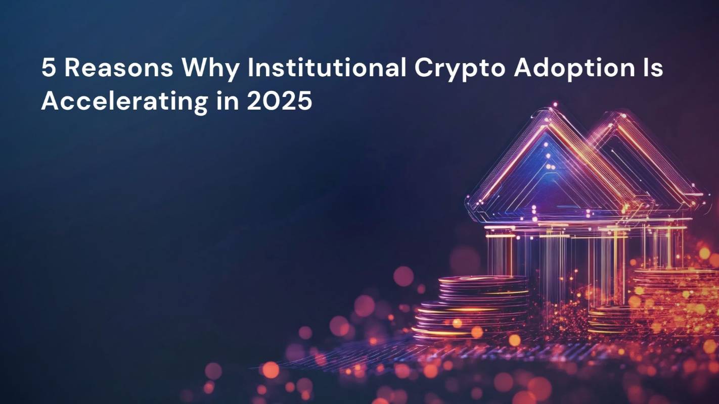 5 Reasons Why Institutional Crypto Adoption Is Accelerating in 2025