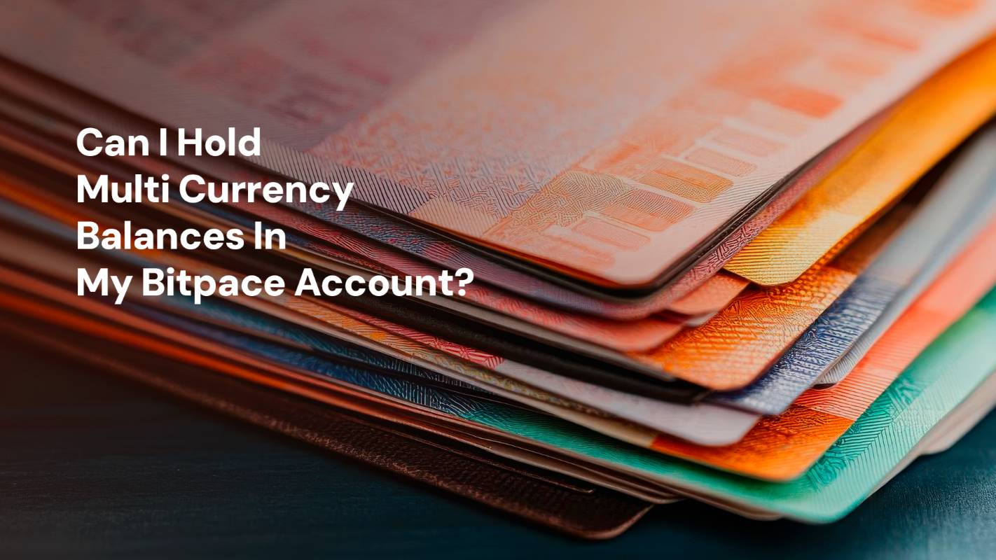 Can I Hold Multi Currency Balances In My Bitpace Account?