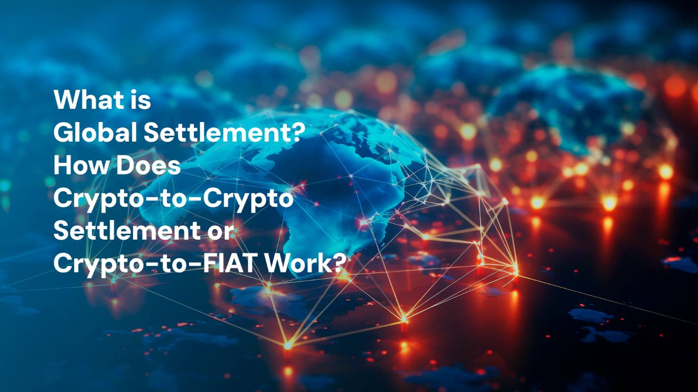 What is Global Settlement? How Does Crypto-to-Crypto Settlement or Crypto-to-FIAT Work?