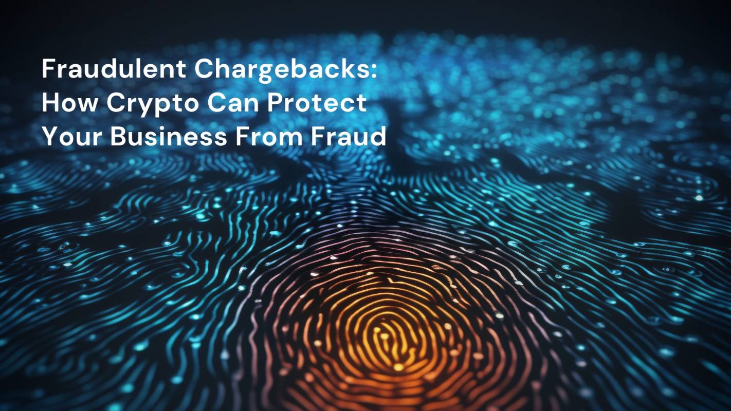 Fraudulent Chargebacks: How Crypto Can Protect Your Business From Fraud