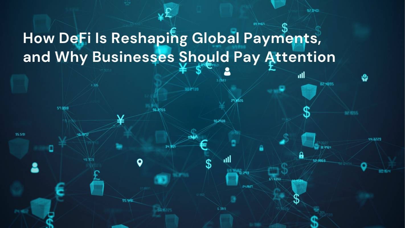 How DeFi Is Reshaping Global Payments, and Why Businesses Should Pay Attention