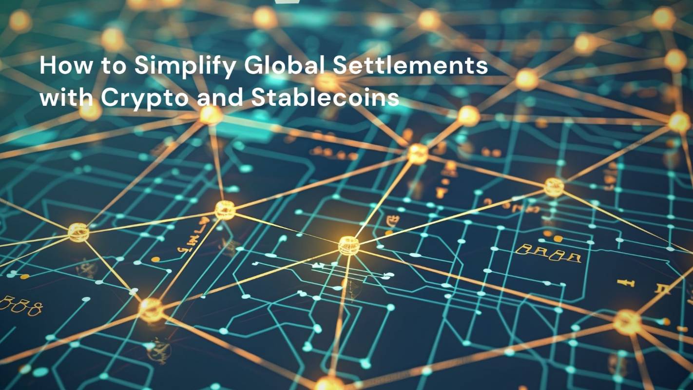 How to Simplify Global Settlements with Crypto and Stablecoins
