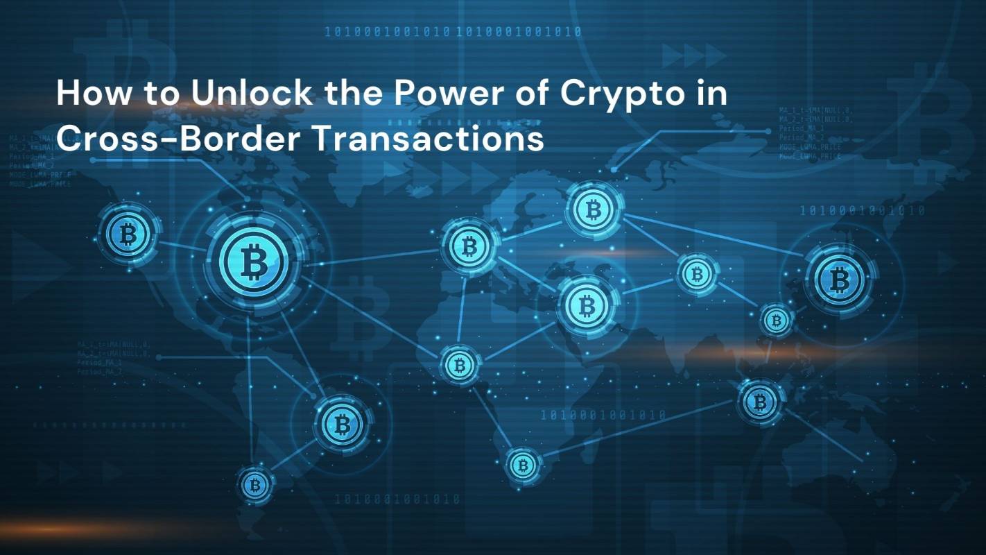 How to Unlock the Power of Crypto in Cross-Border Transactions
