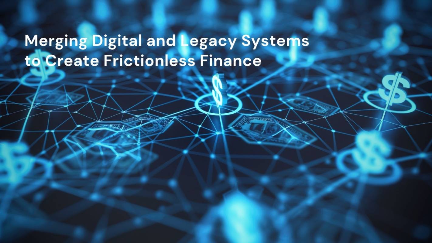Merging Digital and Legacy Systems to Create Frictionless Finance