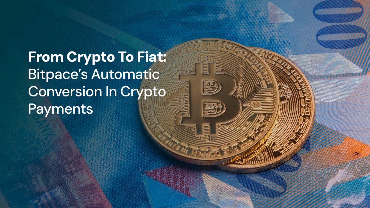 From Crypto To Fiat: Bitpace’s Automatic Conversion In Crypto Payments