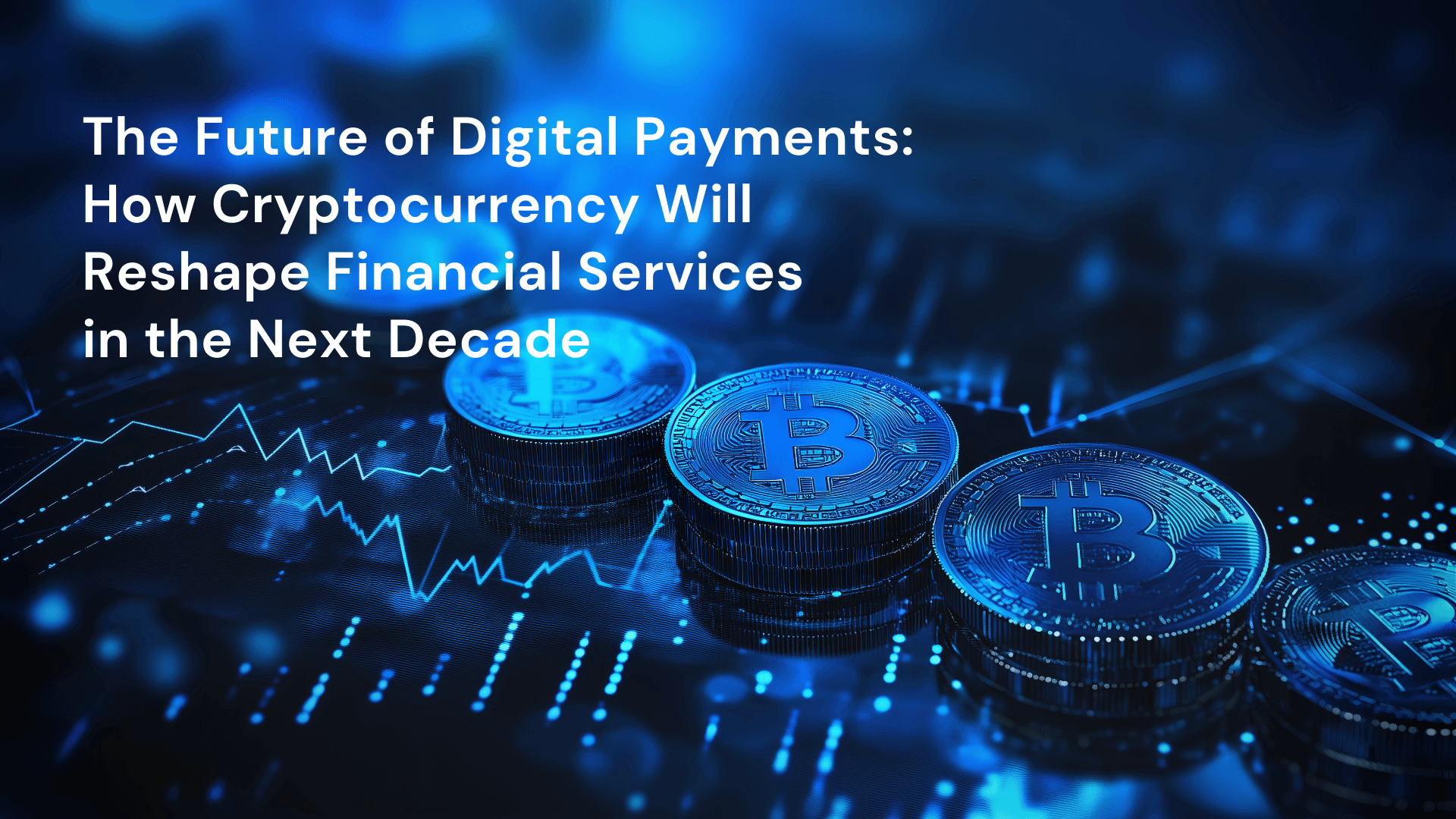 The Future of Digital Payments: How Cryptocurrency Will Reshape Financial  Services in the Next Decade - Blog - Bitapce