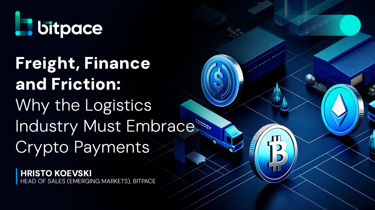 Freight, Finance and Friction: Why the Logistics Industry Must Embrace Crypto Payments