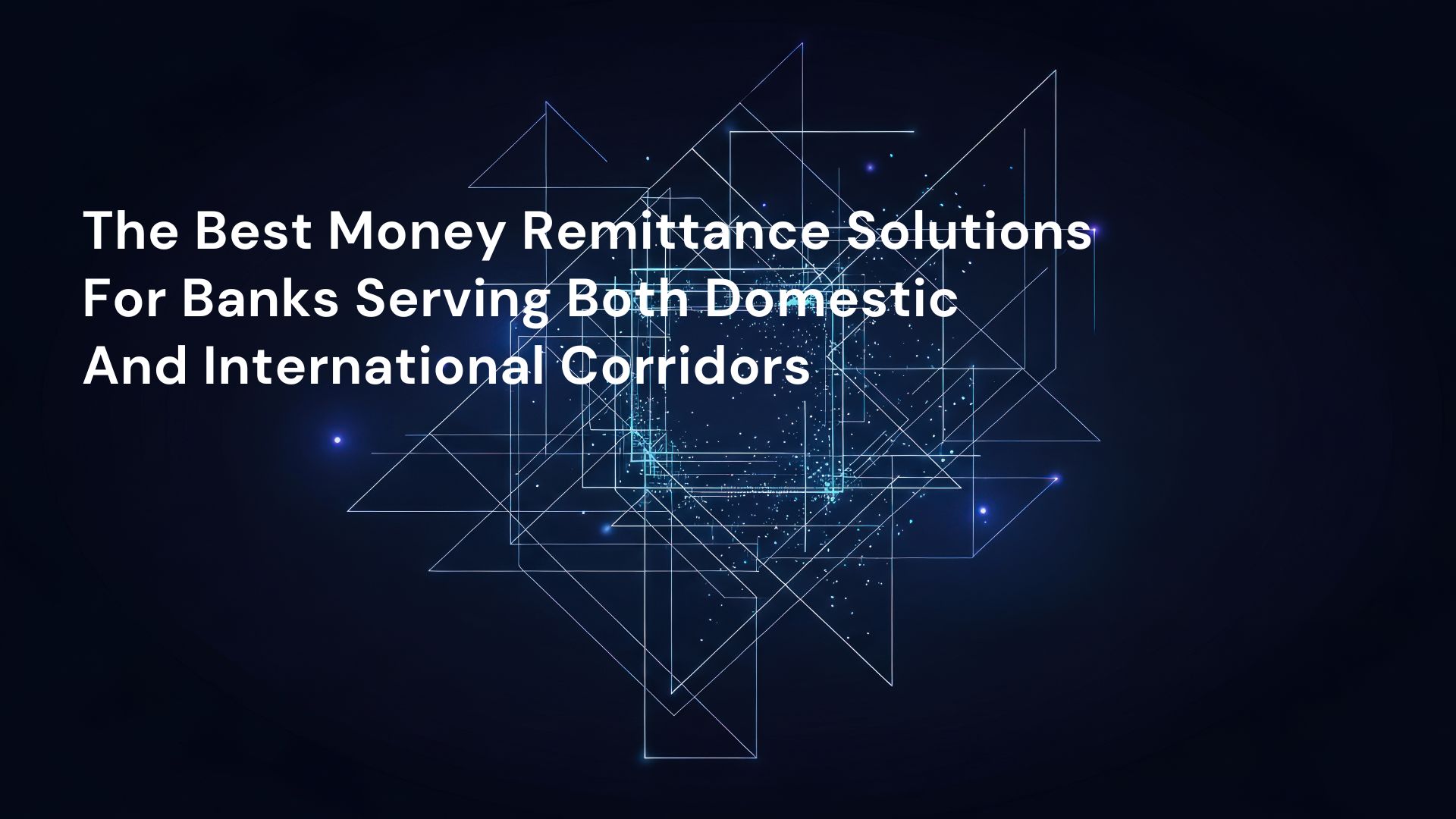 The Best Money Remittance Solutions For Banks Serving Both Domestic And International Corridors