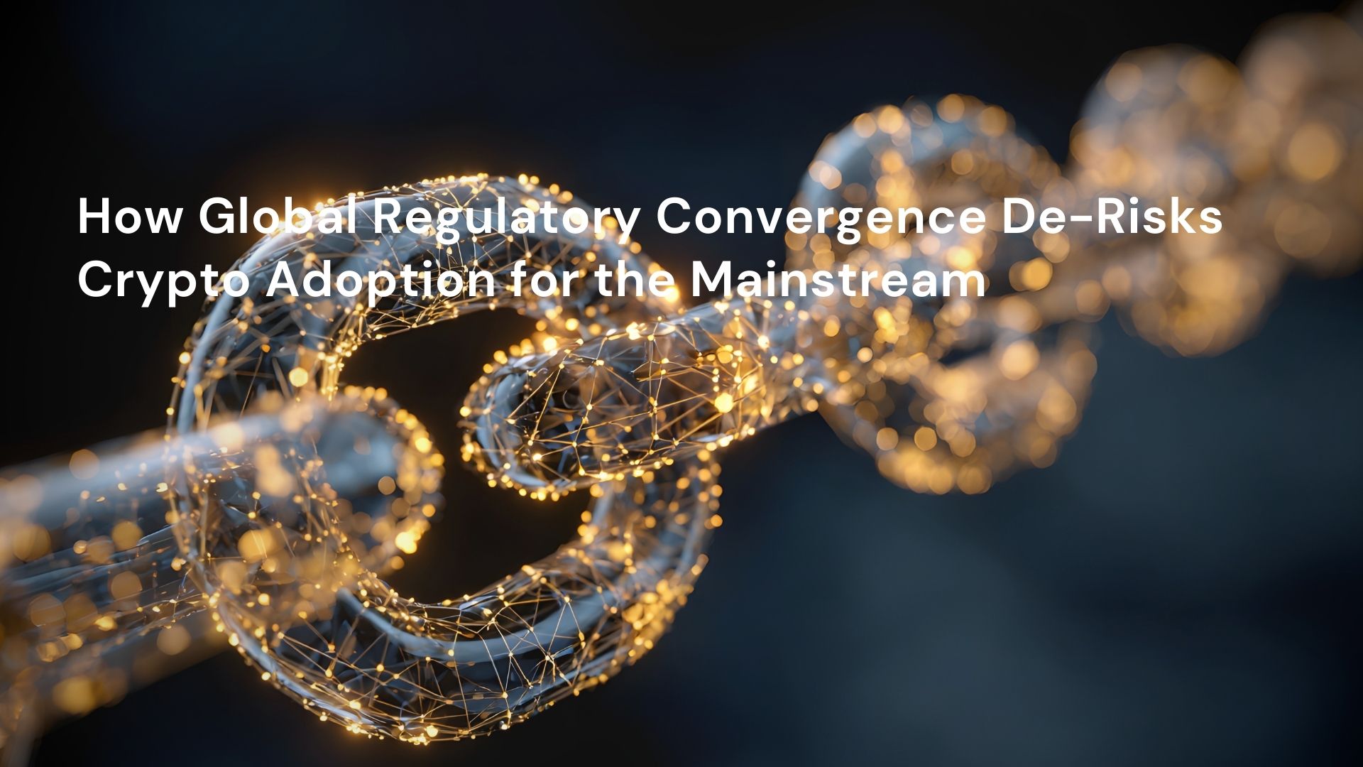 How Global Regulatory Convergence De-Risks Crypto Adoption for the Mainstream