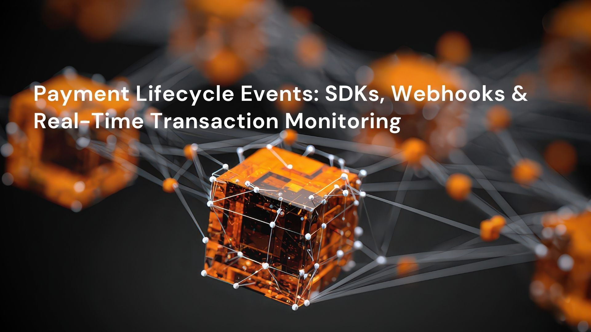 Payment Lifecycle Events: SDKs, Webhooks & Real-Time Transaction Monitoring