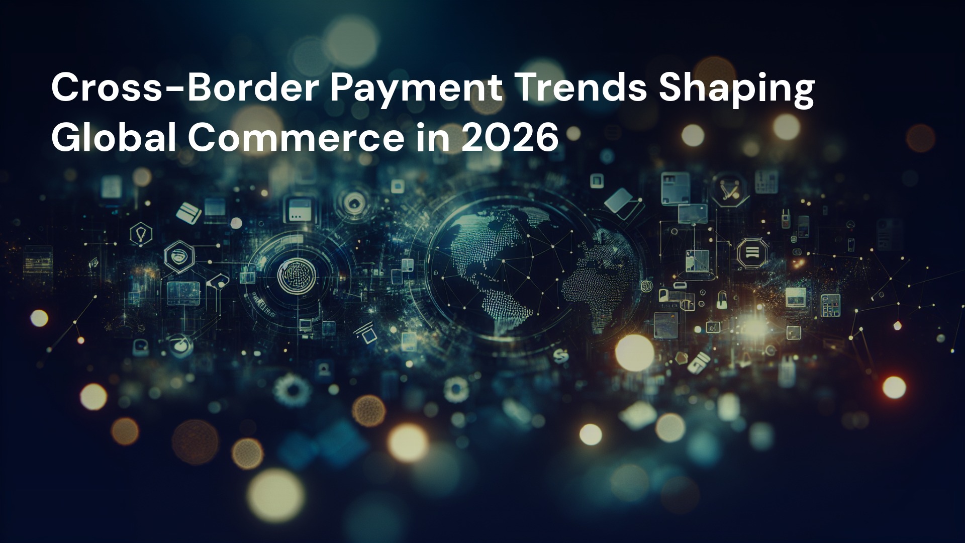 Cross-Border Payment Trends Shaping Global Commerce in 2026