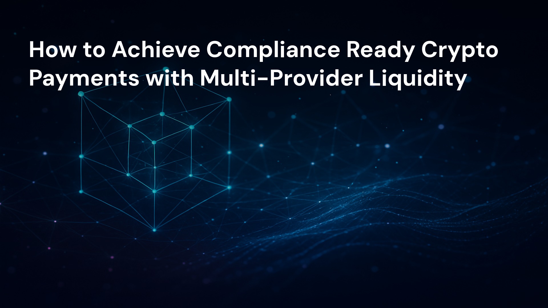 How to Achieve Compliance Ready Crypto Payments with Multi-Provider Liquidity