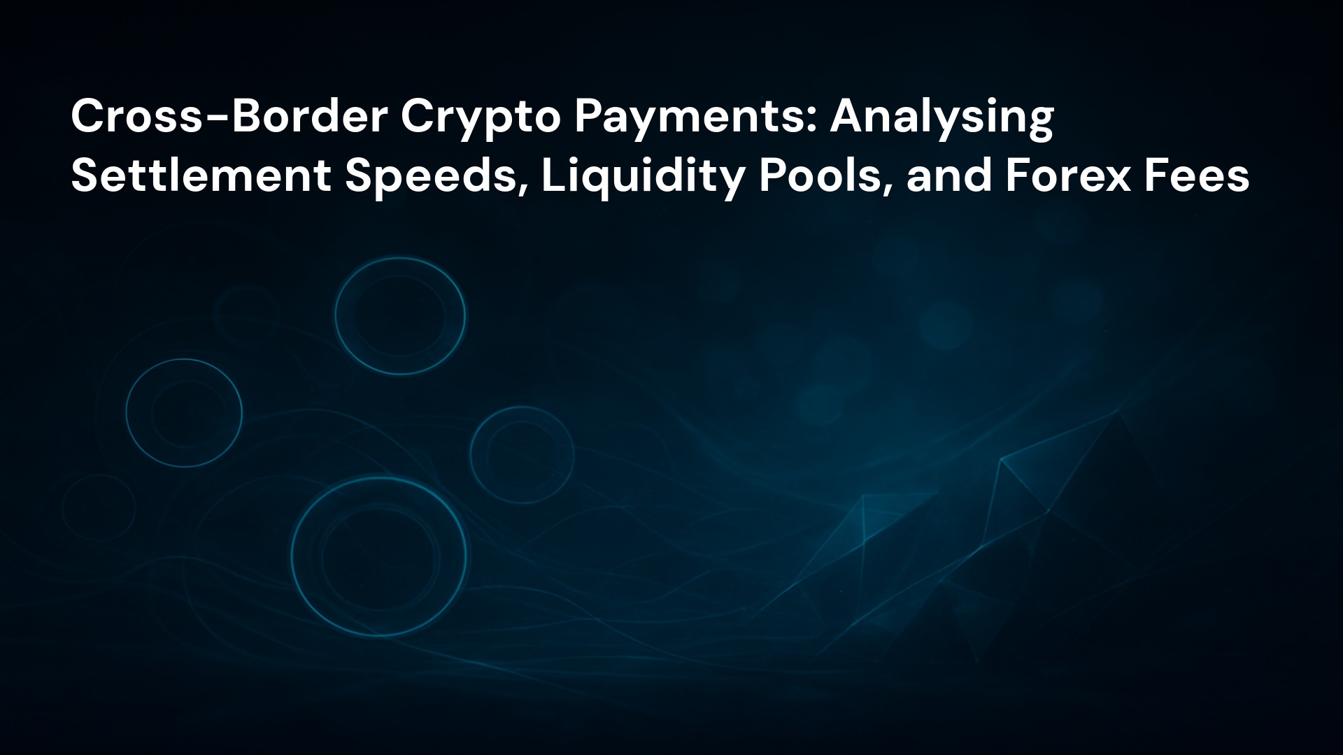 Cross-Border Crypto Payments: Analysing Settlement Speeds, Liquidity Pools, and Forex Fees