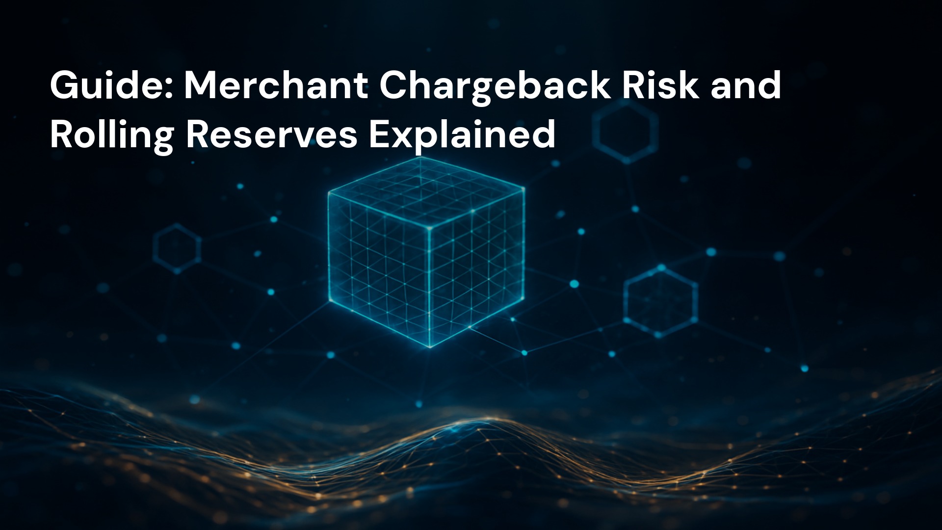 Guide: Merchant Chargeback Risk and Rolling Reserves Explained