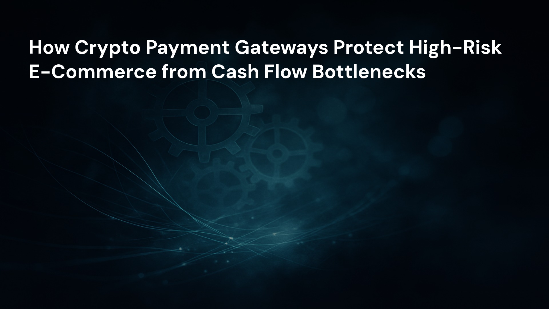 How Crypto Payment Gateways Protect High-Risk E-Commerce from Cash Flow Bottlenecks