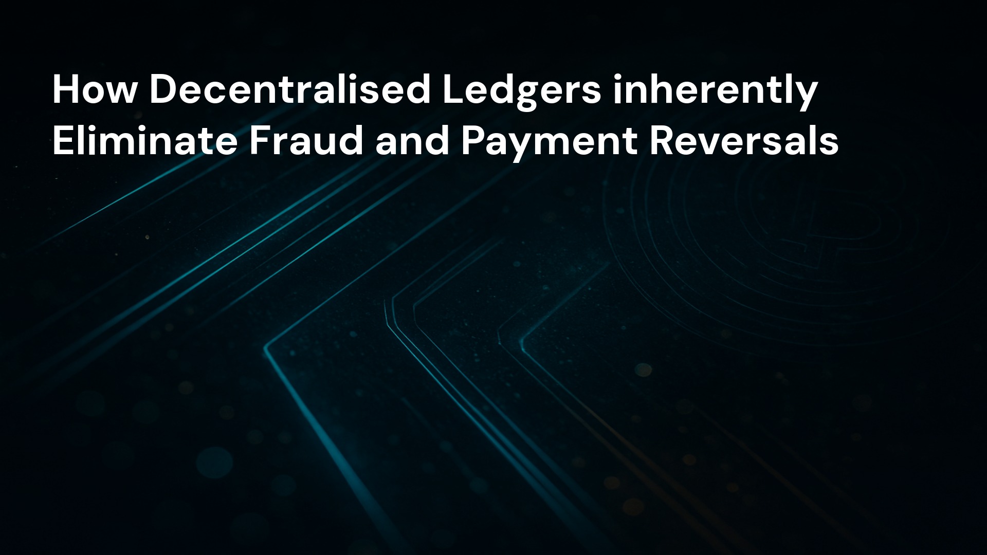 How Decentralised Ledgers inherently Eliminate Fraud and Payment Reversals