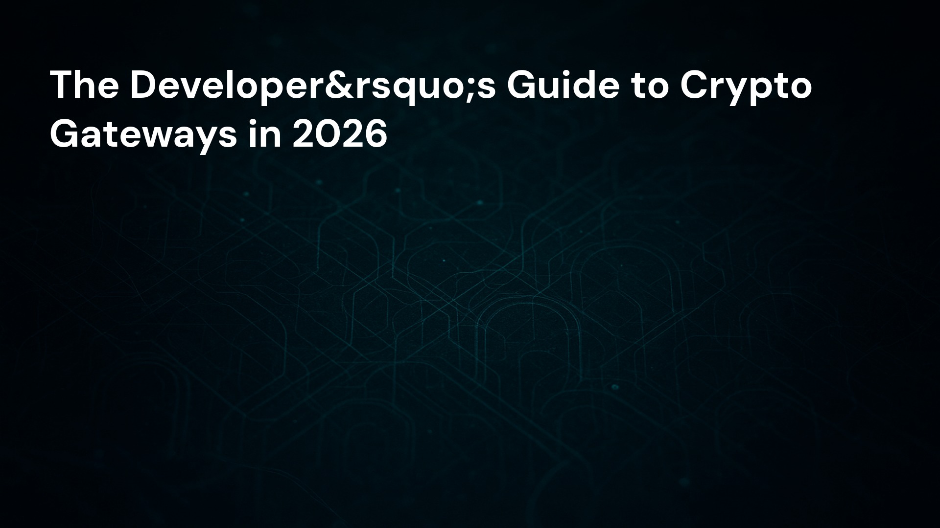 The Developer&rsquo;s Guide to Crypto Gateways in 2026
