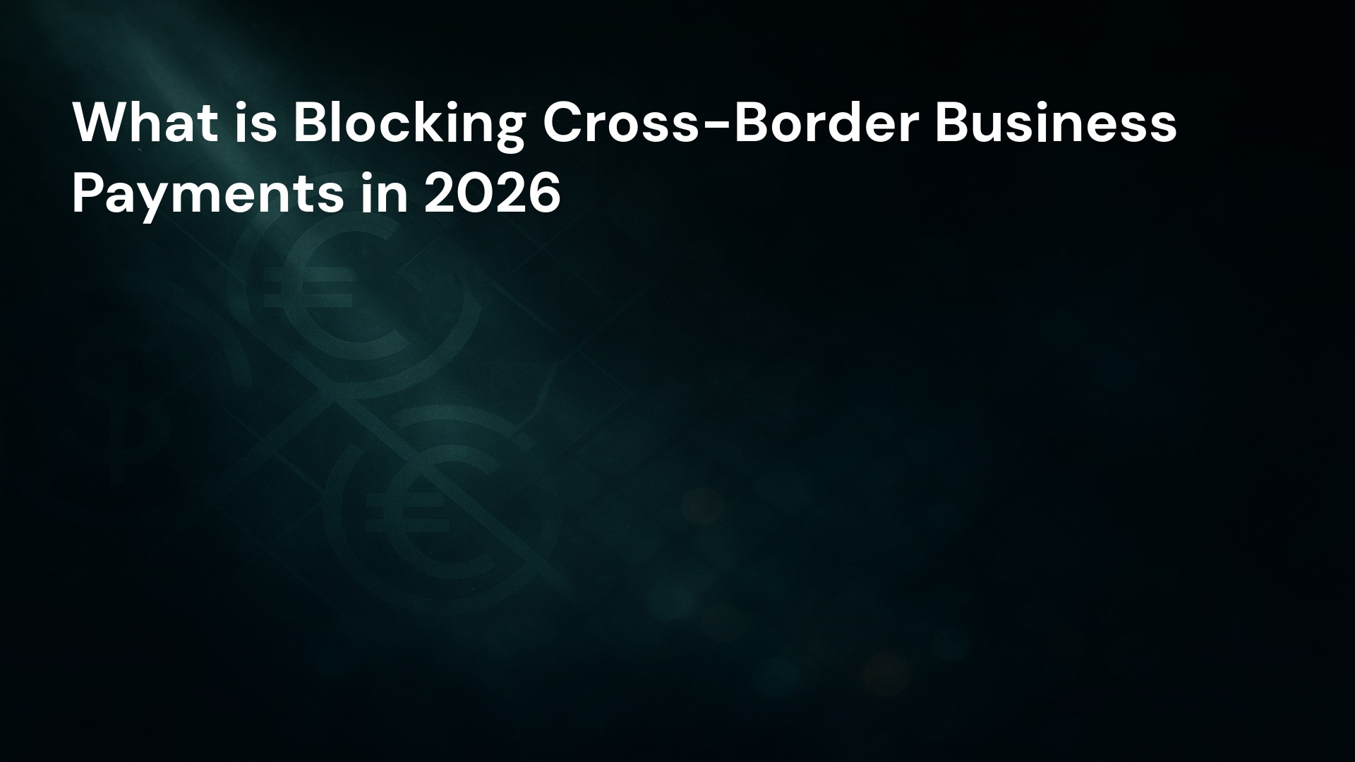What is Blocking Cross-Border Business Payments in 2026