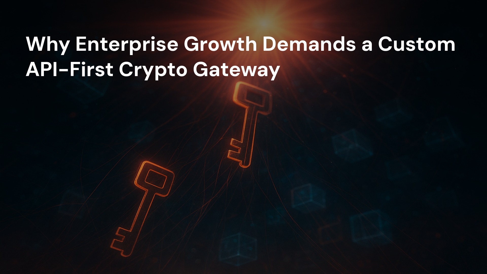 Why Enterprise Growth Demands a Custom API-First Crypto Gateway