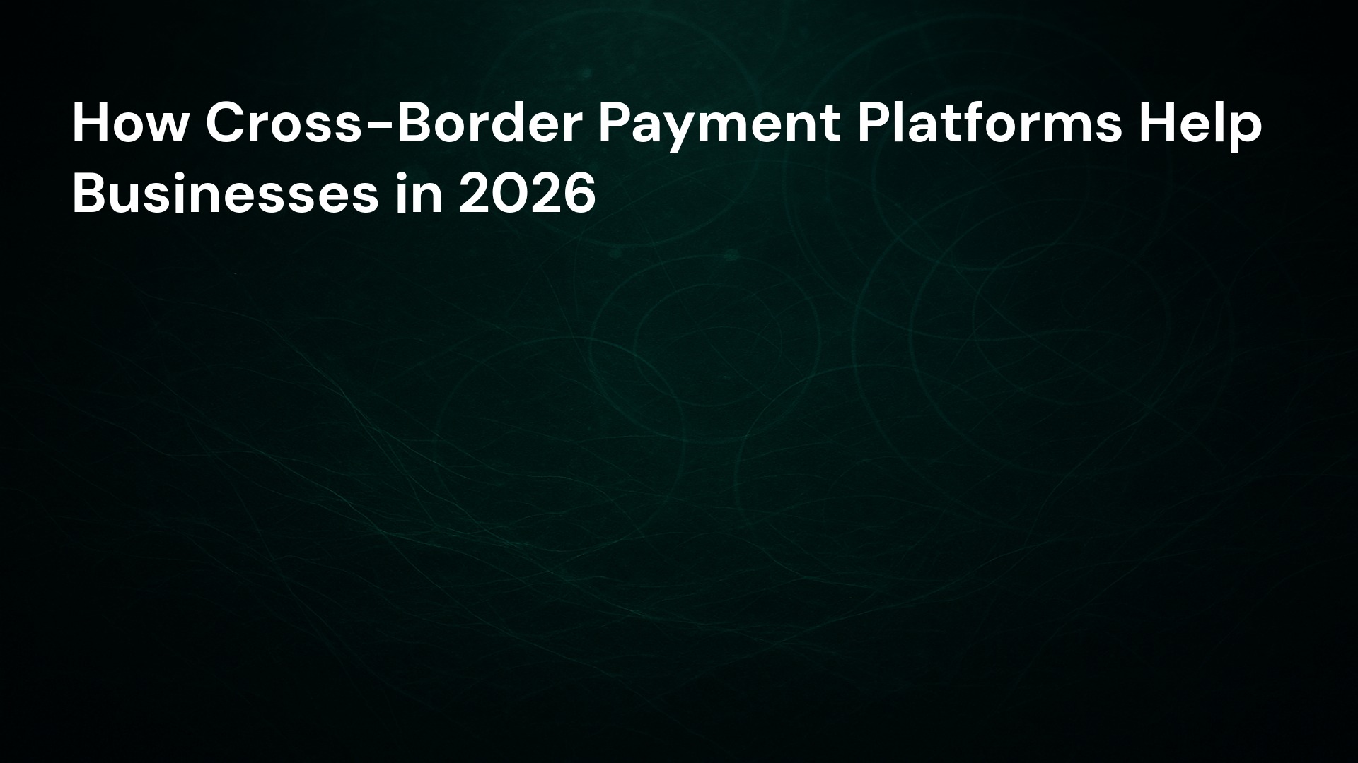 How Cross-Border Payment Platforms Help Businesses in 2026