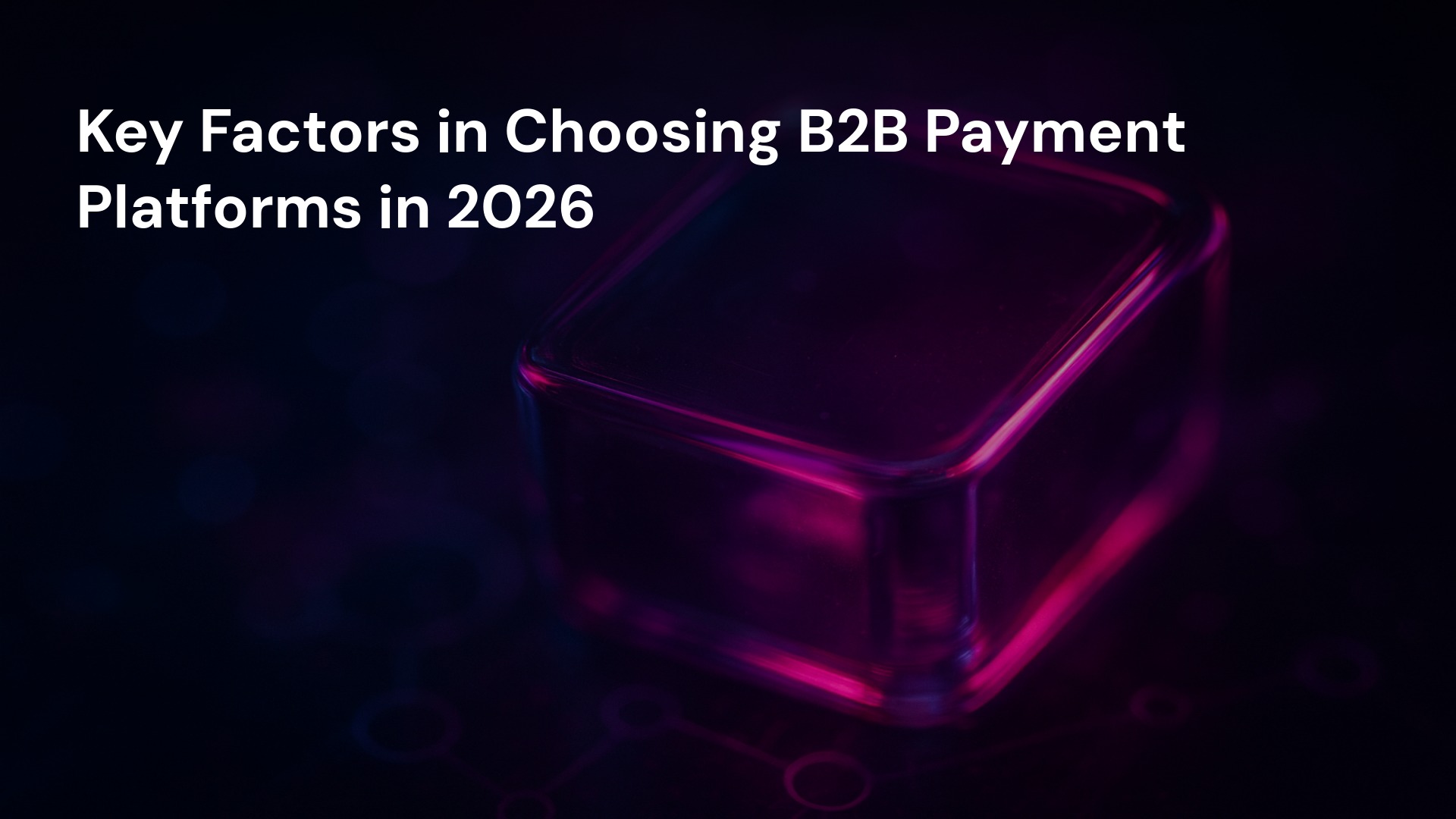 Key Factors in Choosing B2B Payment Platforms in 2026